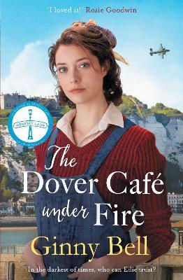 The Dover Cafe Under Fire: A moving and dramatic WWII historical fiction saga (The Dover Cafe Series Book 3) - Ginny Bell - cover