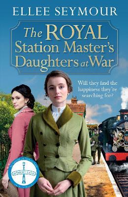 The Royal Station Master's Daughters at War: 'A heartwarming historical saga' Rosie Goodwin (The Royal Station Master's Daughters Series book 2 of 3) - Ellee Seymour - cover
