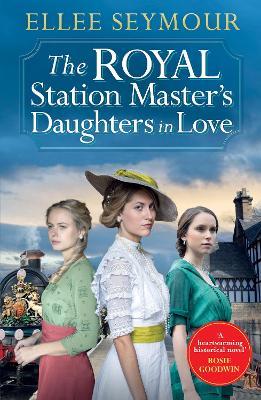 The Royal Station Master’s Daughters in Love: 'A heartwarming historical saga' Rosie Goodwin (The Royal Station Master's Daughters Series Book 3 of 3) - Ellee Seymour - cover