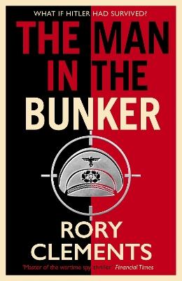 The Man in the Bunker: The bestselling spy thriller that asks what if Hitler had survived? - Rory Clements - cover