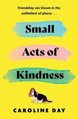 Small Acts of Kindness: The new poignant and uplifting novel from Sunday Times bestseller, Caroline Day - Caroline Day - cover