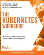 The The Kubernetes Workshop: Learn how to build and run highly scalable workloads on Kubernetes