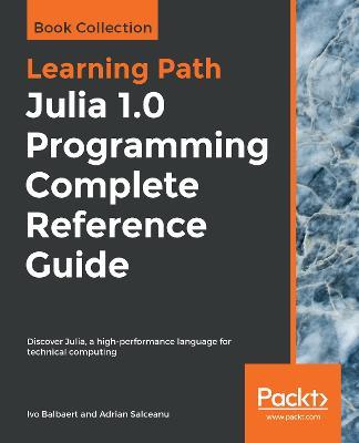 Julia 1.0 Programming Complete Reference Guide: Discover Julia, a high-performance language for technical computing - Ivo Balbaert,Adrian Salceanu - cover