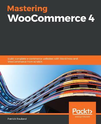Mastering WooCommerce 4: Build complete e-commerce websites with WordPress and WooCommerce from scratch - Patrick Rauland - cover