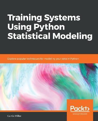 Training Systems Using Python Statistical Modeling: Explore popular techniques for modeling your data in Python - Curtis Miller - cover
