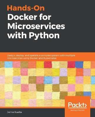 Hands-On Docker for Microservices with Python: Design, deploy, and operate a complex system with multiple microservices using Docker and Kubernetes - Jaime Buelta - cover