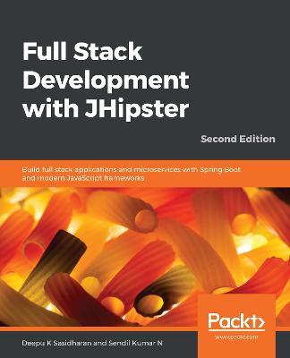 Full Stack Development with JHipster: Build full stack applications and microservices with Spring Boot and modern JavaScript frameworks, 2nd Edition - Deepu K Sasidharan,Sendil Kumar N - cover