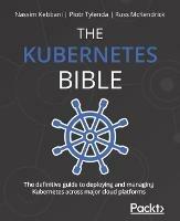 The Kubernetes Bible: The definitive guide to deploying and managing Kubernetes across major cloud platforms - Nassim Kebbani,Piotr Tylenda,Russ McKendrick - cover