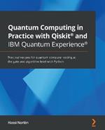 Quantum Computing in Practice with Qiskit (R) and IBM Quantum Experience (R): Practical recipes for quantum computer coding at the gate and algorithm level with Python