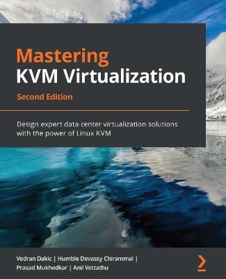 Mastering KVM Virtualization: Design expert data center virtualization solutions with the power of Linux KVM - Vedran Dakic,Humble Devassy Chirammal,Prasad Mukhedkar - cover