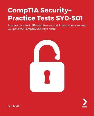 CompTIA Security+ Practice Tests SY0-501: Practice tests in 4 different formats and 6 cheat sheets to help you pass the CompTIA Security+ exam - Ian Neil - cover
