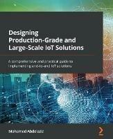 Designing Production-Grade and Large-Scale IoT Solutions: A comprehensive and practical guide to implementing end-to-end IoT solutions - Mohamed Abdelaziz - cover
