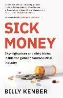Sick Money: Sky-high Prices and Dirty Tricks: Inside the Global Pharmaceutical Industry - Billy Kenber - cover
