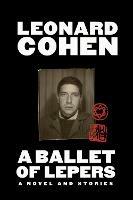 A Ballet of Lepers: A Novel and Stories - Leonard Cohen - cover