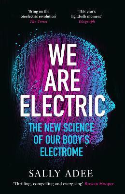 We Are Electric: The New Science of Our Body’s Electrome - Sally Adee - cover