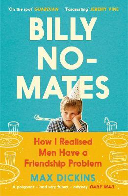 Billy No-Mates: How I Realised Men Have a Friendship Problem - Max Dickins - cover