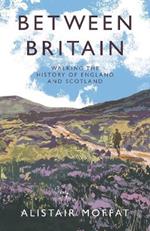 Between Britain: Walking the History of England and Scotland