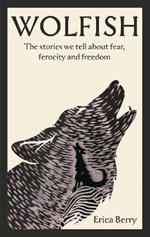 Wolfish: The stories we tell about fear, ferocity and freedom