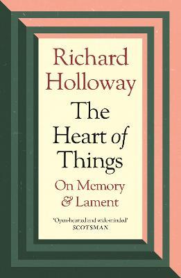The Heart of Things: On Memory and Lament - Richard Holloway - cover