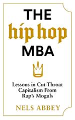 The Hip-Hop MBA: Lessons in Cut-Throat Capitalism from Rap’s Moguls