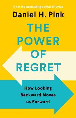 The Power of Regret: How Looking Backward Moves Us Forward - Daniel H. Pink - cover