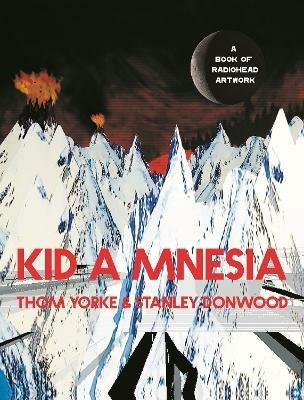 Kid A Mnesia: A Book of Radiohead Artwork - Thom Yorke,Stanley Donwood - cover