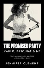 The Promised Party: Kahlo, Basquiat and Me