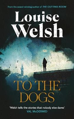 To the Dogs - Louise Welsh - cover