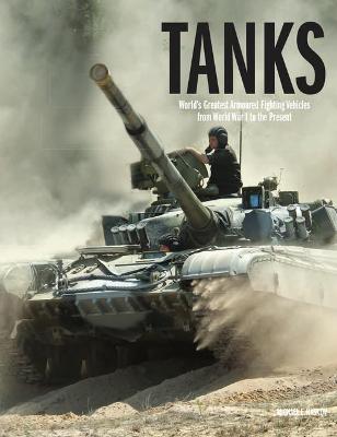 Tanks: World's Greatest Armoured Fighting Vehicles from World War I to the Present - Michael E Haskew - cover
