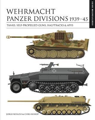 Wehrmacht Panzer Divisions 1939-45: Tanks, Self-Propelled Guns, Halftracks & AFVs - Chris Bishop - cover