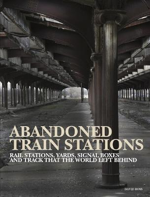 Abandoned Train Stations - David Ross - cover