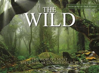The Wild: The World's Most Spectacular Untamed Places - Claudia Martin - cover