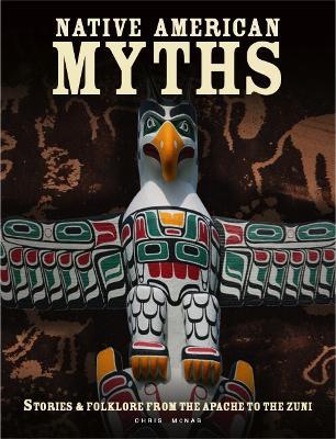 Native American Myths: The Mythology of North America from Apache to Inuit - Chris McNab - cover