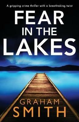 Fear in the Lakes: A gripping crime thriller with a breathtaking twist - Graham Smith - cover