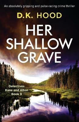 Her Shallow Grave: An absolutely gripping and pulse-racing crime thriller - D K Hood - cover