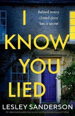 I Know You Lied: An absolutely addictive and shocking psychological thriller - Lesley Sanderson - cover