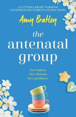 The Antenatal Group: An utterly heart-warming contemporary womens fiction novel - Amy Bratley - cover