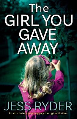 The Girl You Gave Away: An absolutely gripping psychological thriller - Jess Ryder - cover