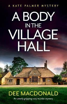 A Body in the Village Hall: An utterly gripping cozy murder mystery - Dee MacDonald - cover