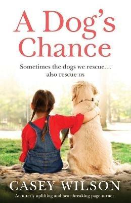 A Dog's Chance: An utterly uplifting and heartbreaking page-turner - Casey Wilson - cover