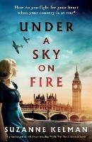 Under a Sky on Fire: A gripping and utterly heartbreaking WW2 historical novel - Suzanne Kelman - cover