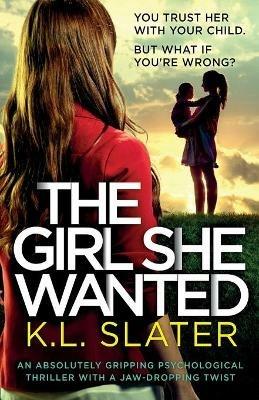 The Girl She Wanted: An absolutely gripping psychological thriller with a jaw-dropping twist - K L Slater - cover