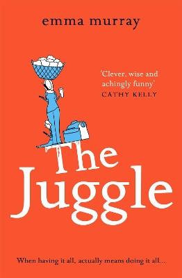 The Juggle: A laugh-out-loud, relatable read for fans of Motherland - Emma Murray - cover