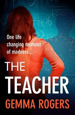 The Teacher: A gritty, addictive thriller that will have you hooked - Gemma Rogers - cover