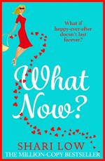 What Now?: A hilarious romantic comedy you won't be able to put down from #1 bestseller Shari Low