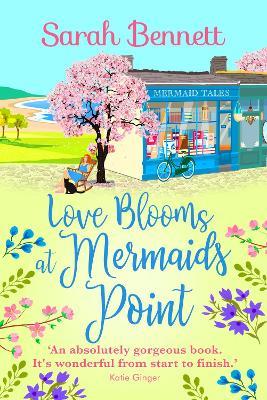Love Blooms at Mermaids Point: A glorious, uplifting read from bestseller Sarah Bennett - Sarah Bennett - cover