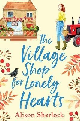 The Village Shop for Lonely Hearts: The perfect feel-good read from Alison Sherlock - Alison Sherlock - cover