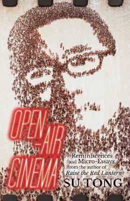 Open-Air Cinema: Reminiscences and Micro-Essays from the Author of Raise the Red Lantern - Su Tong - cover