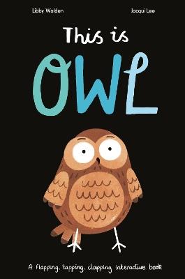 This Is Owl: A Flapping, Tapping, Clapping Interactive Book - Libby Walden - cover