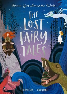The Lost Fairy Tales: Fearless girls around the world - Isabel Otter - cover
